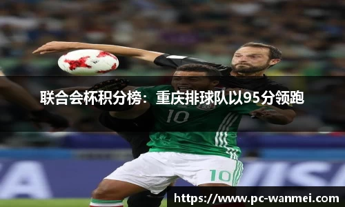 联合会杯积分榜：重庆排球队以95分领跑